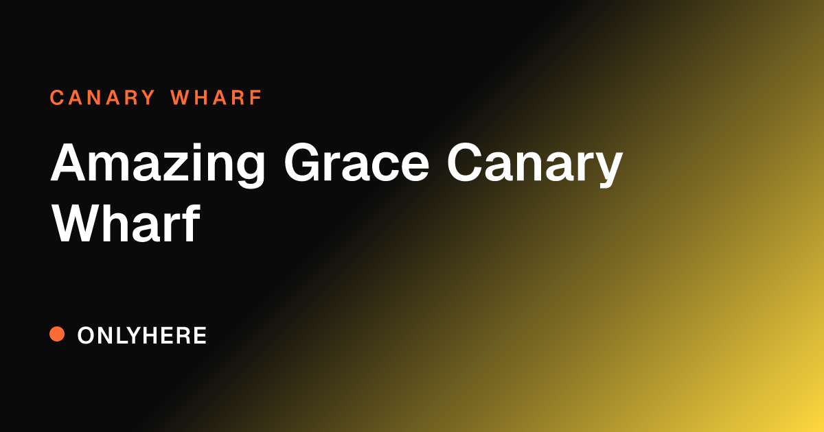 Amazing Grace Canary Wharf