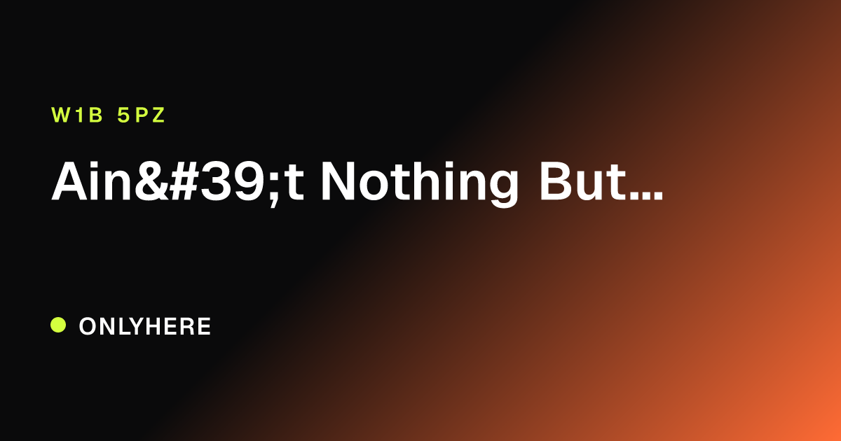 Ain't Nothing But...